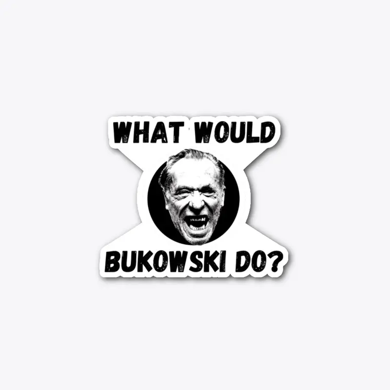 What Would Bukowski Do?